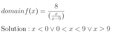 The domain of f(x)= 8/((\frac{x){x-9})} is x<0\lor 0<x<9\lor x>9